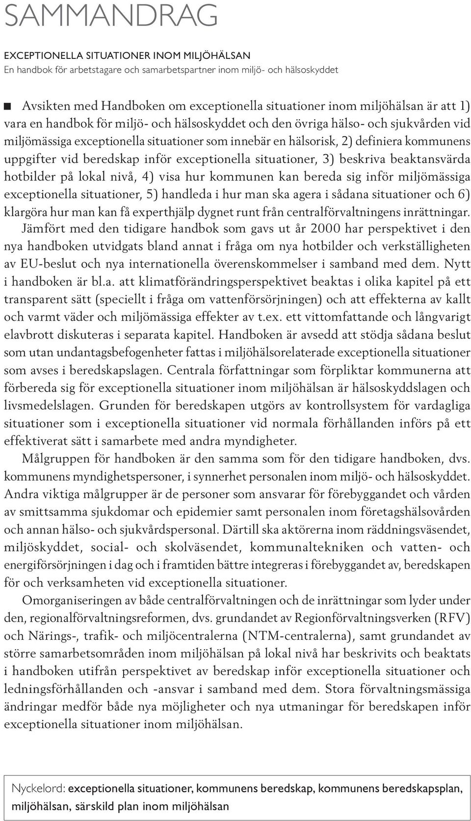 uppgifter vid beredskap inför exceptionella situationer, 3) beskriva beaktansvärda hotbilder på lokal nivå, 4) visa hur kommunen kan bereda sig inför miljömässiga exceptionella situationer, 5)