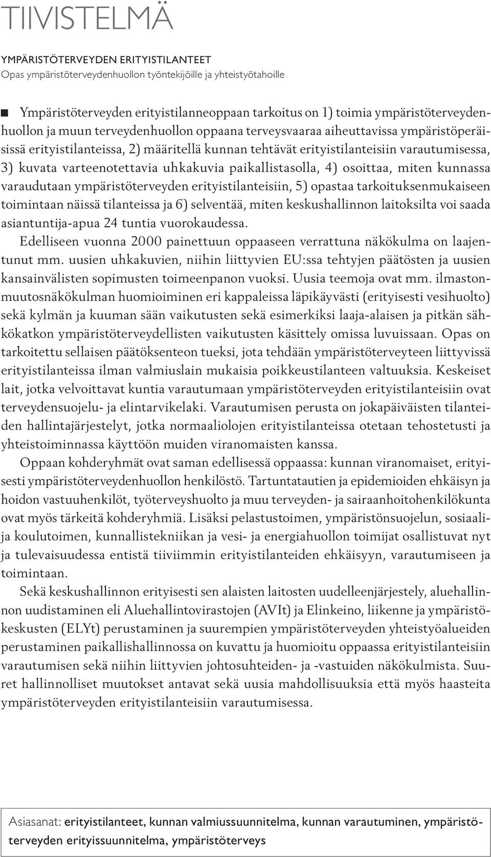 kuvata varteenotettavia uhkakuvia paikallistasolla, 4) osoittaa, miten kunnassa varaudutaan ympäristöterveyden erityistilanteisiin, 5) opastaa tarkoituksenmukaiseen toimintaan näissä tilanteissa ja