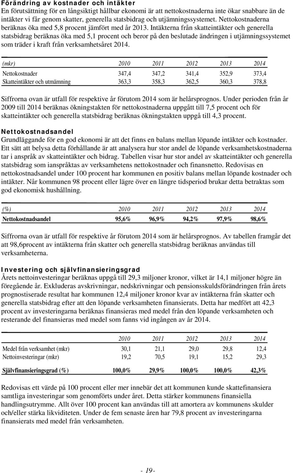 Intäkterna från skatteintäkter och generella statsbidrag beräknas öka med 5,1 procent och beror på den beslutade ändringen i utjämningssystemet som träder i kraft från verksamhetsåret 2014.