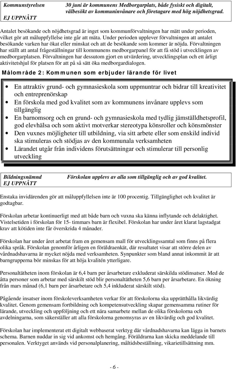 Under perioden upplever förvaltningen att antalet besökande varken har ökat eller minskat och att de besökande som kommer är nöjda.