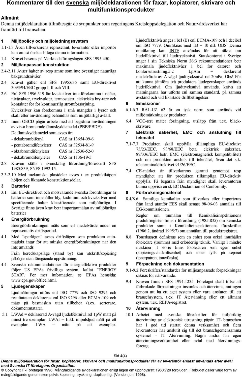 3 Även tillverkarens represetant, leverantör eller importör kan om så önskas bifoga denna information. 1.4 Kravet baseras på Marknadsföringslagen SFS 1995:450. 2 Miljöanpassad konstruktion 2.4-2.