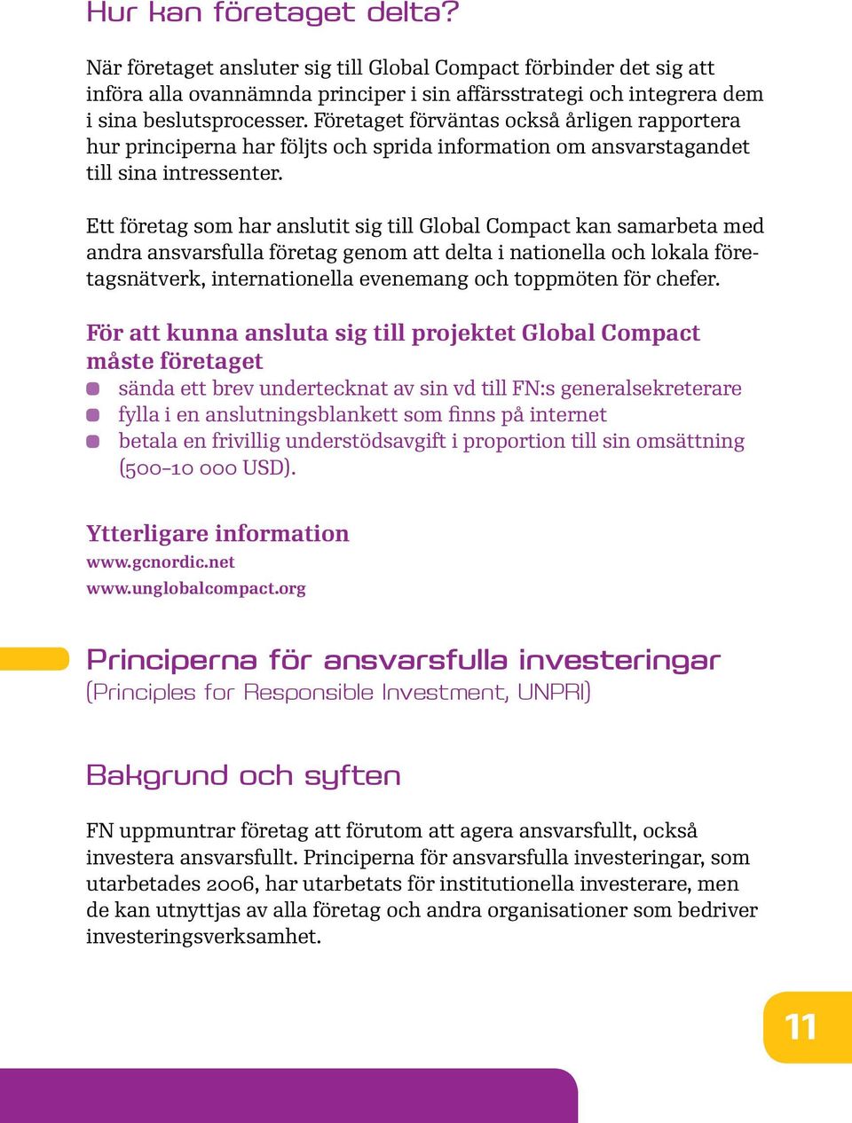 Ett företag som har anslutit sig till Global Compact kan samarbeta med andra ansvarsfulla företag genom att delta i nationella och lokala företagsnätverk, internationella evenemang och toppmöten för