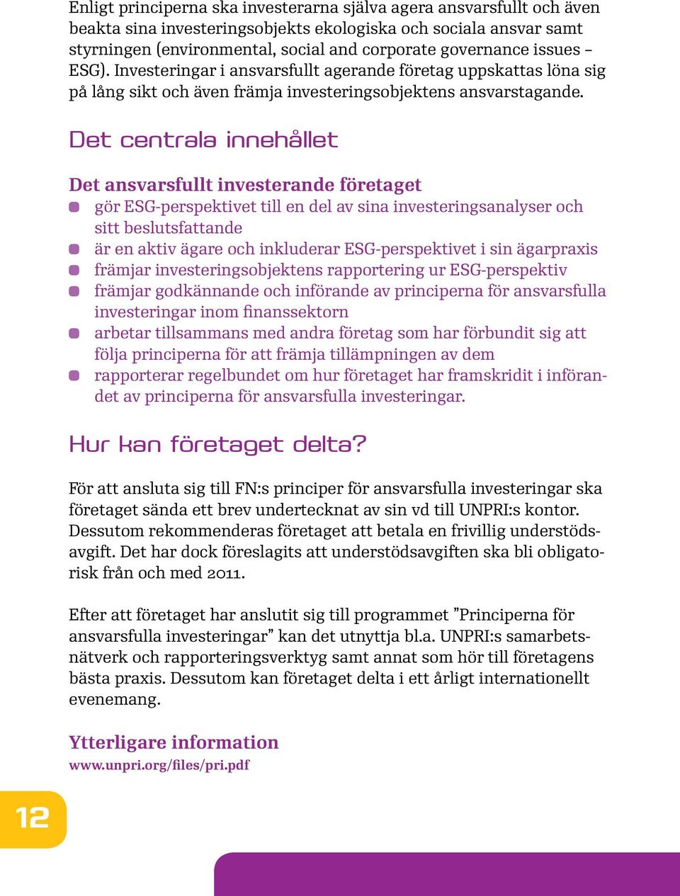 Det centrala innehållet Det ansvarsfullt investerande företaget gör ESG-perspektivet till en del av sina investeringsanalyser och sitt beslutsfattande är en aktiv ägare och inkluderar