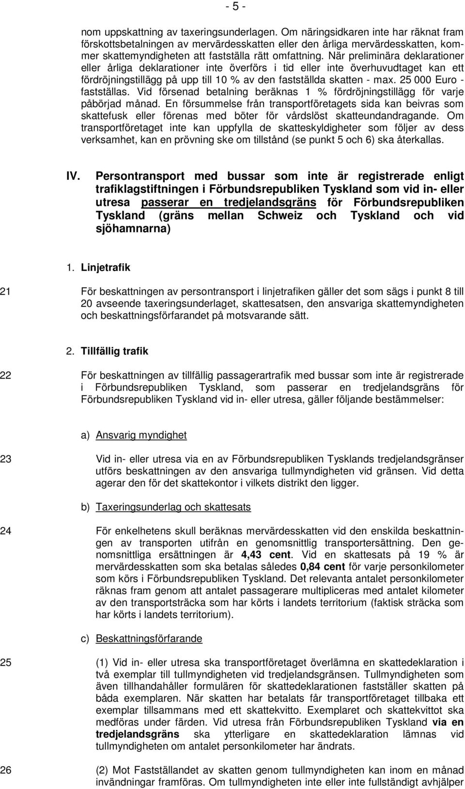 När preliminära deklarationer eller årliga deklarationer inte överförs i tid eller inte överhuvudtaget kan ett fördröjningstillägg på upp till 10 % av den fastställda skatten - max.