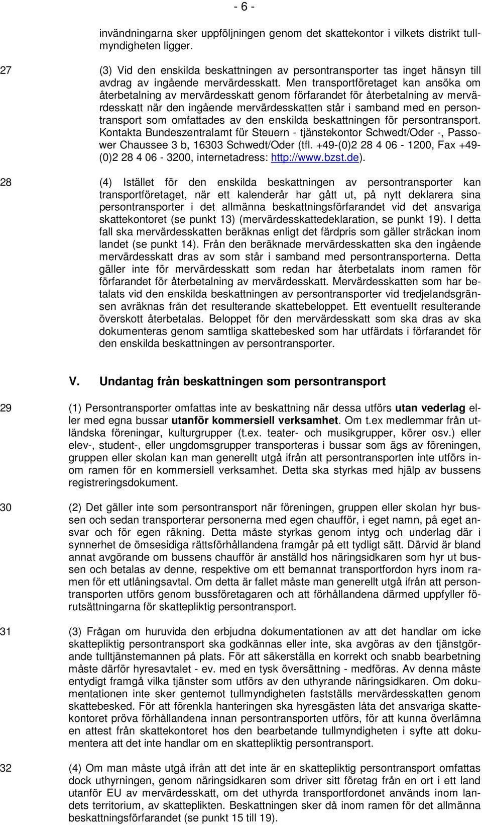 Men transportföretaget kan ansöka om återbetalning av mervärdesskatt genom förfarandet för återbetalning av mervärdesskatt när den ingående mervärdesskatten står i samband med en persontransport som