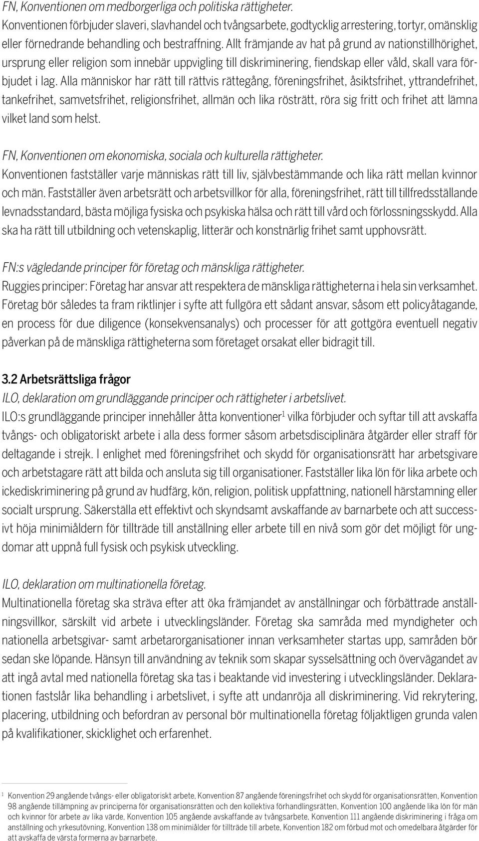 Allt främjande av hat på grund av nationstillhörighet, ursprung eller religion som innebär uppvigling till diskriminering, fiendskap eller våld, skall vara förbjudet i lag.