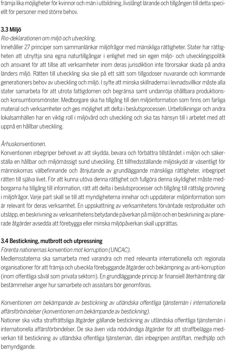 Stater har rättigheten att utnyttja sina egna naturtillgångar i enlighet med sin egen miljö- och utvecklingspolitik och ansvaret för att tillse att verksamheter inom deras jurisdiktion inte