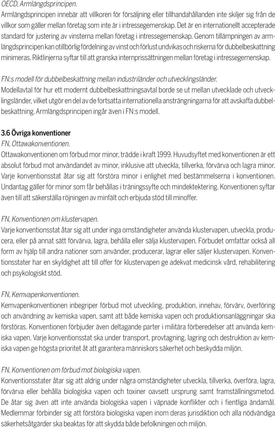 Genom tillämp ningen av armlängdsprincipen kan otillbörlig fördelning av vinst och förlust undvikas och riskerna för dubbel beskattning minimeras.