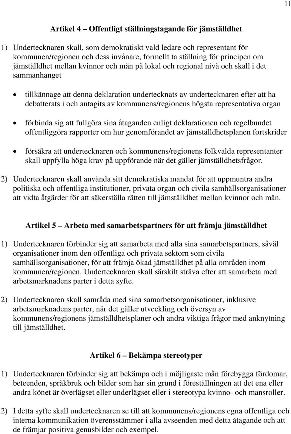 och antagits av kommunens/regionens högsta representativa organ förbinda sig att fullgöra sina åtaganden enligt deklarationen och regelbundet offentliggöra rapporter om hur genomförandet av