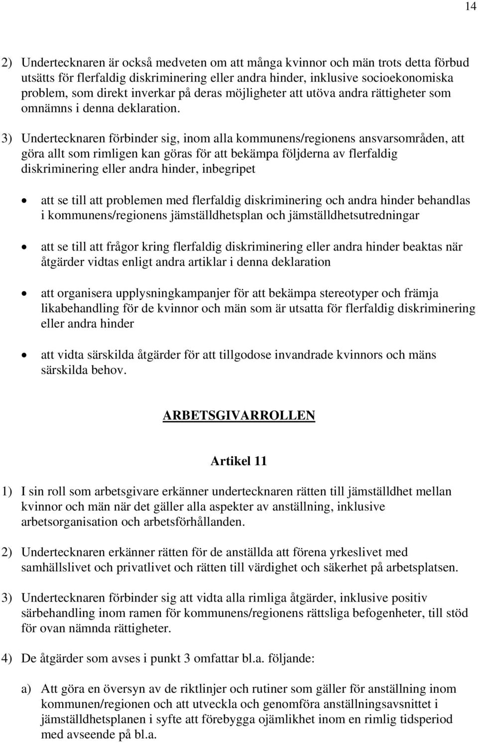 3) Undertecknaren förbinder sig, inom alla kommunens/regionens ansvarsområden, att göra allt som rimligen kan göras för att bekämpa följderna av flerfaldig diskriminering eller andra hinder,