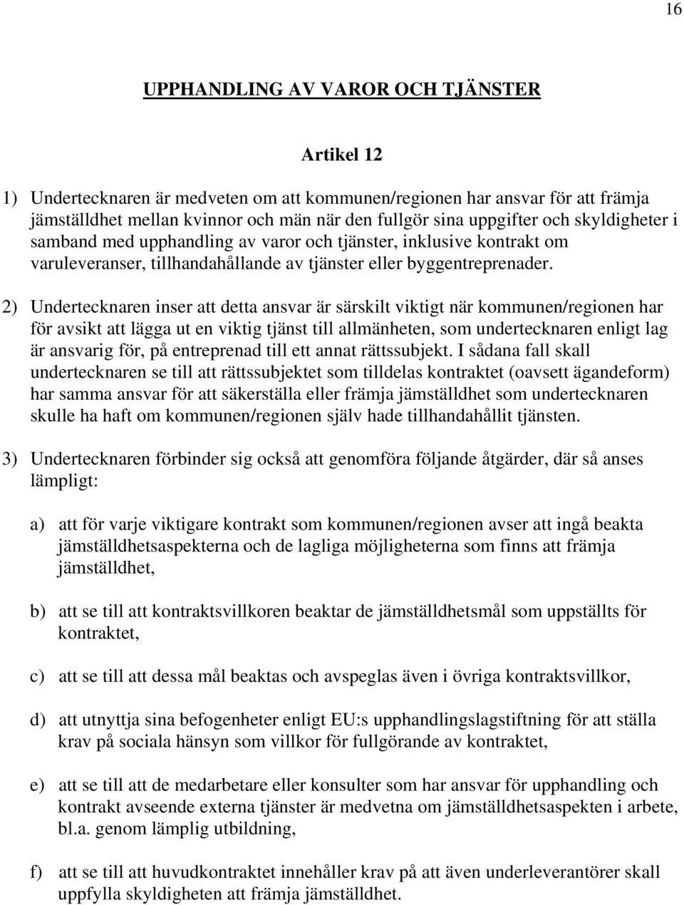 2) Undertecknaren inser att detta ansvar är särskilt viktigt när kommunen/regionen har för avsikt att lägga ut en viktig tjänst till allmänheten, som undertecknaren enligt lag är ansvarig för, på