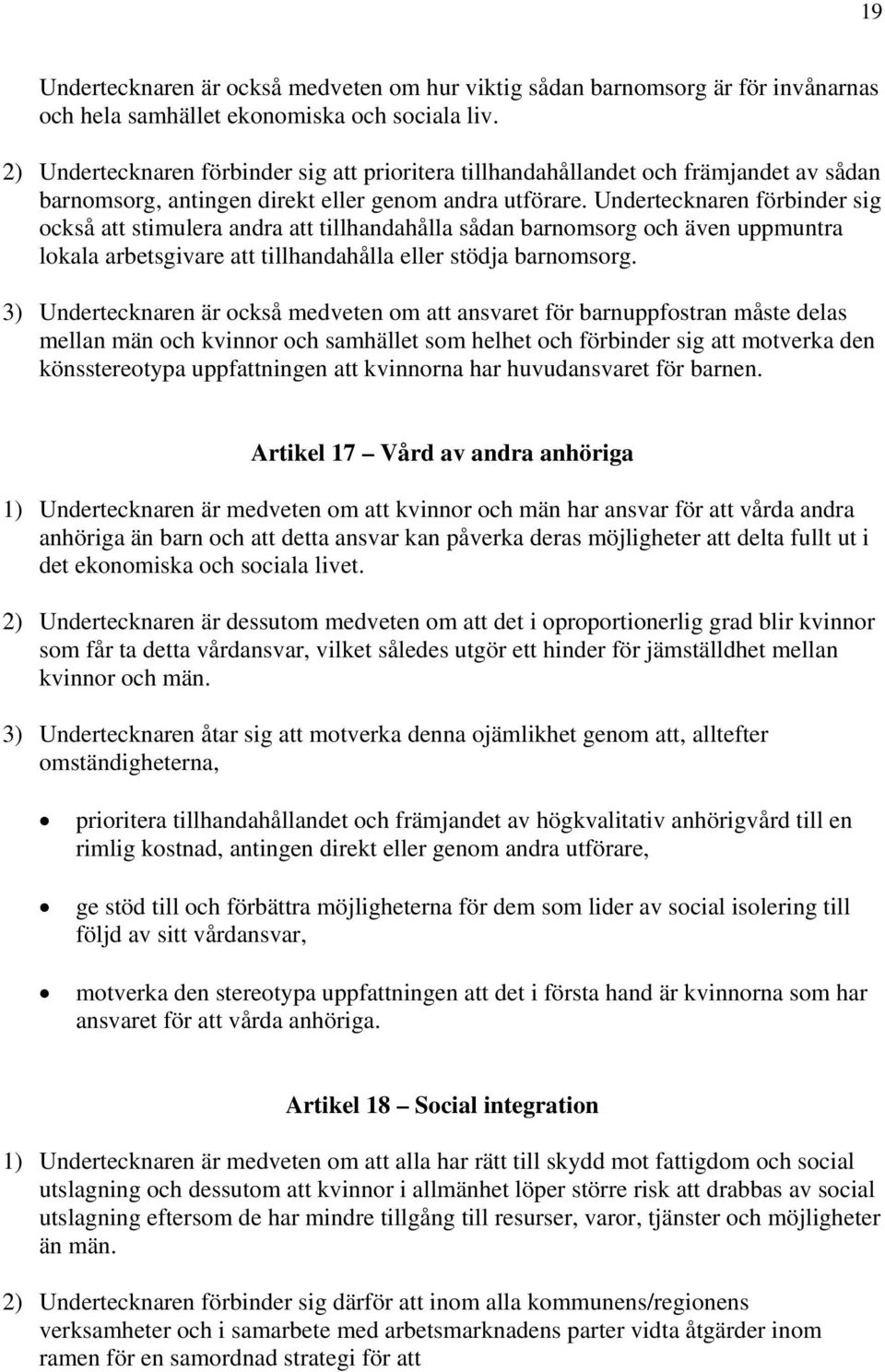 Undertecknaren förbinder sig också att stimulera andra att tillhandahålla sådan barnomsorg och även uppmuntra lokala arbetsgivare att tillhandahålla eller stödja barnomsorg.