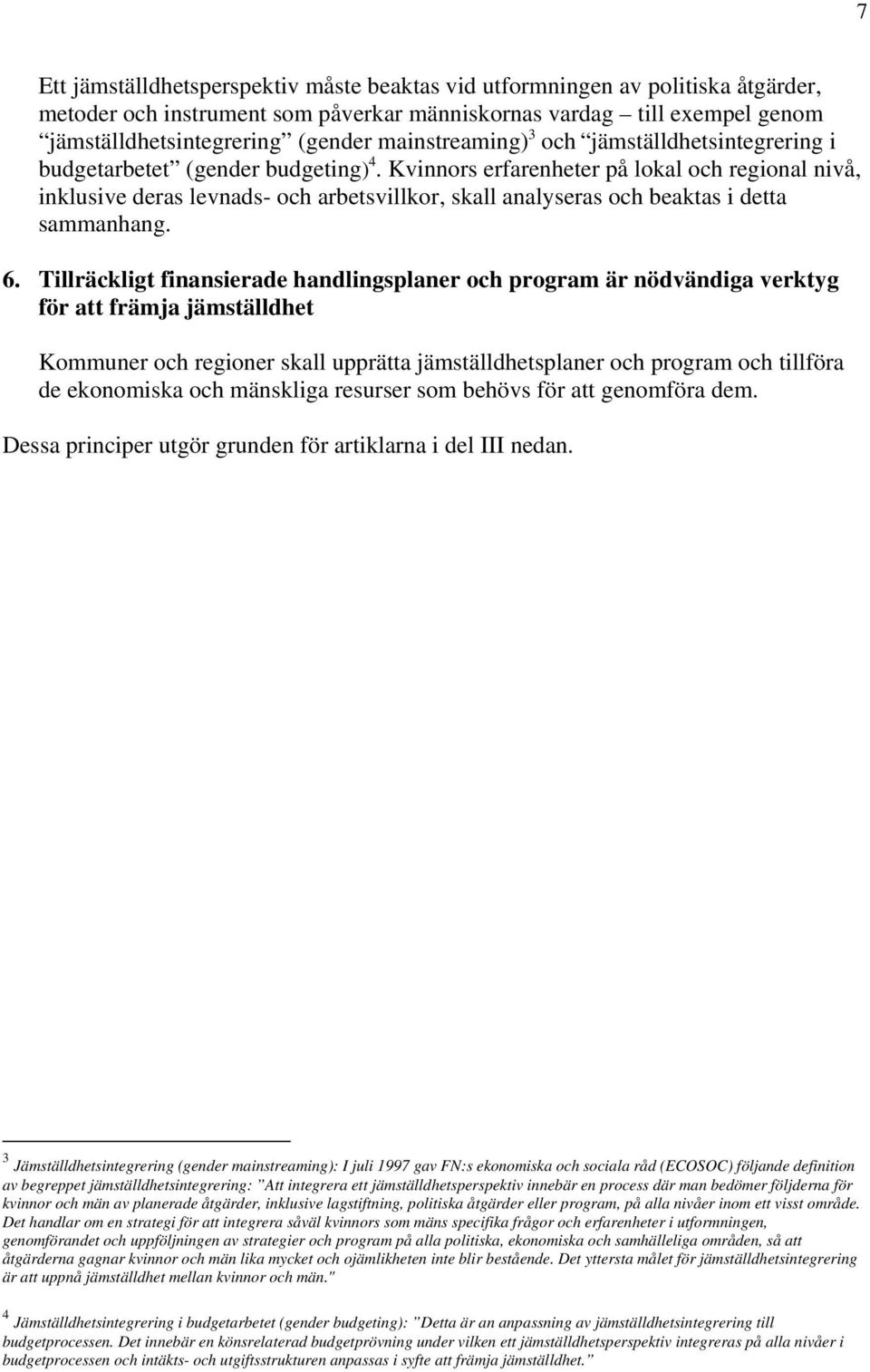 Kvinnors erfarenheter på lokal och regional nivå, inklusive deras levnads- och arbetsvillkor, skall analyseras och beaktas i detta sammanhang. 6.