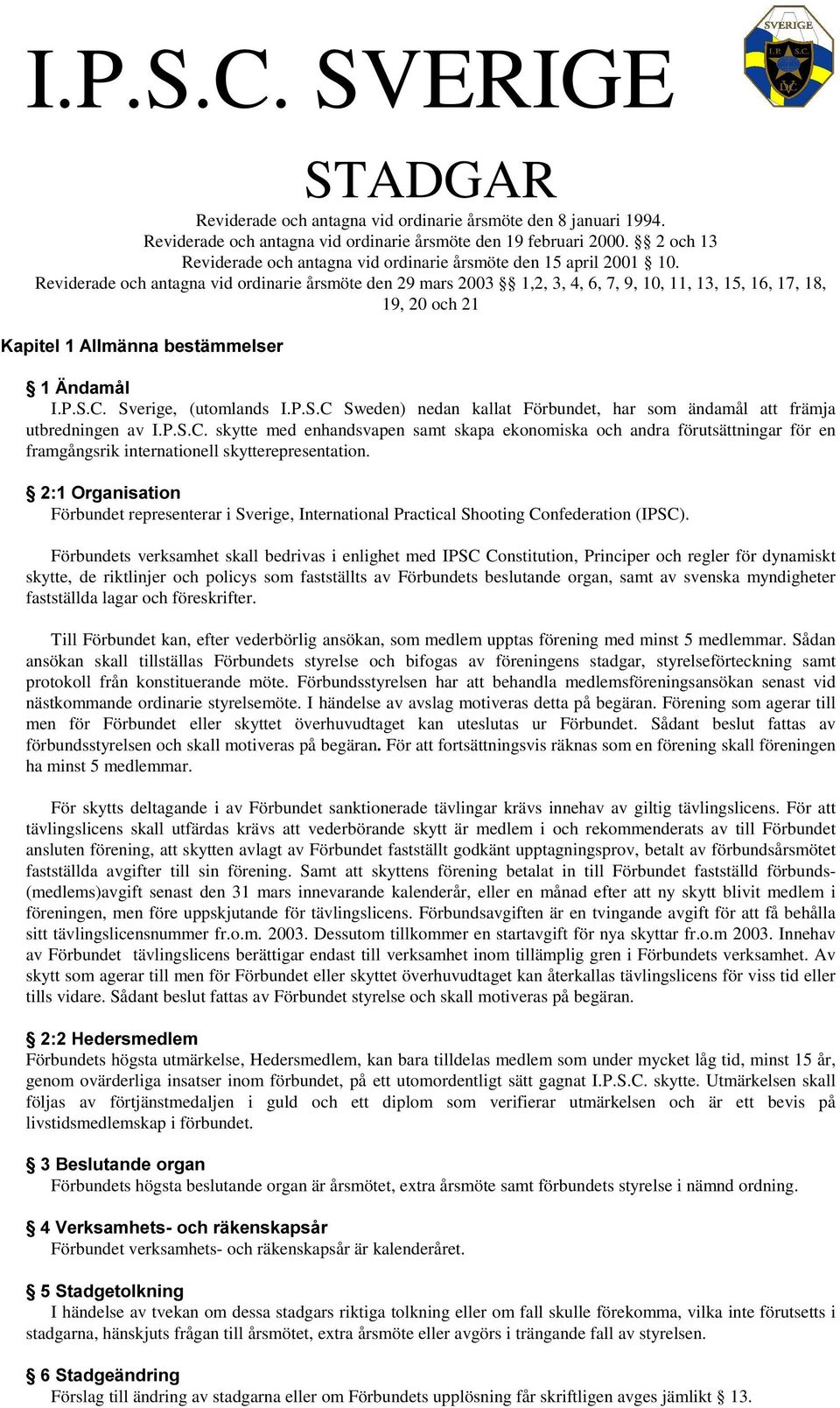 DSLWHO$OOPlQQDEHVWlPPHOVHU bqgdpno I.P.S.C. Sverige, (utomlands I.P.S.C Sweden) nedan kallat Förbundet, har som ändamål att främja utbredningen av I.P.S.C. skytte med enhandsvapen samt skapa ekonomiska och andra förutsättningar för en framgångsrik internationell skytterepresentation.