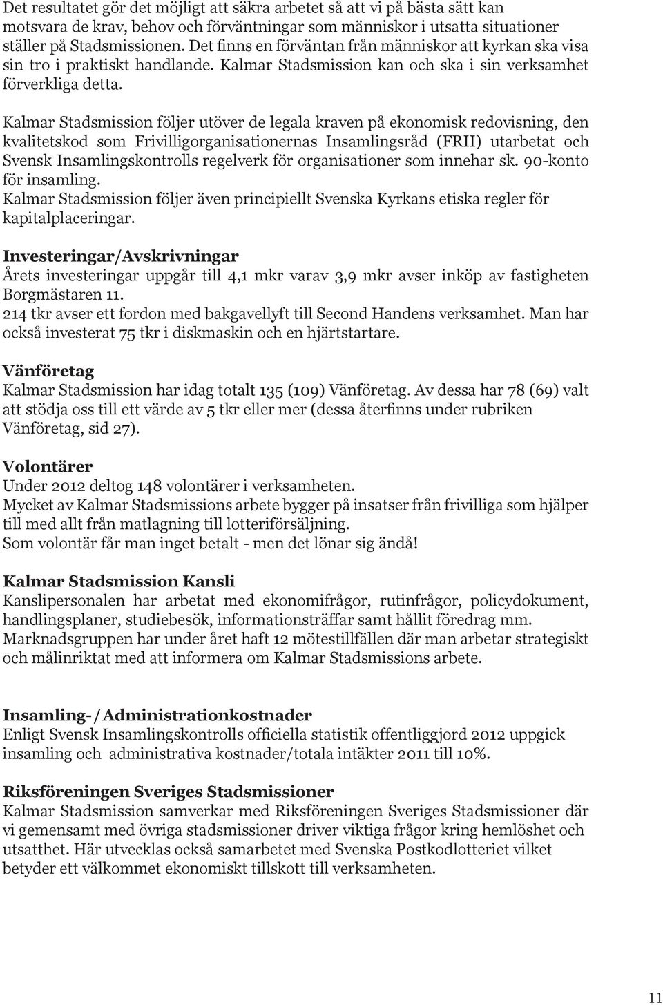 Kalmar Stadsmission följer utöver de legala kraven på ekonomisk redovisning, den kvalitetskod som Frivilligorganisationernas Insamlingsråd (FRII) utarbetat och Svensk Insamlingskontrolls regelverk