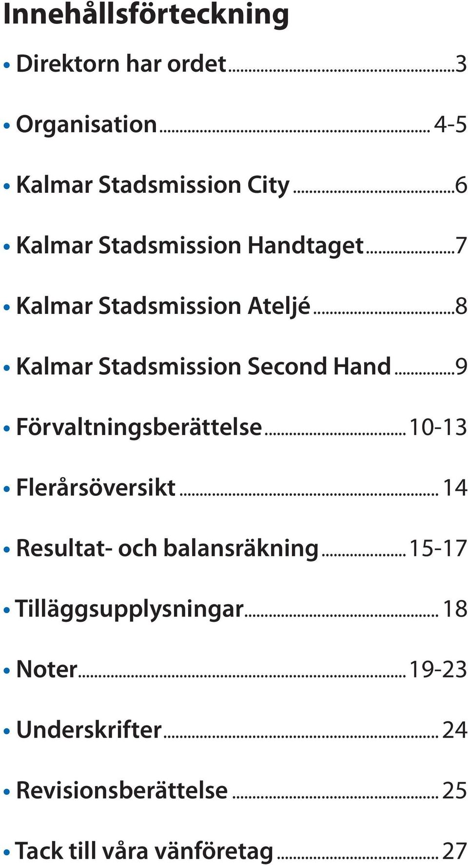 ..9 Förvaltningsberättelse...10-13 Flerårsöversikt... 14 Resultat- och balansräkning.