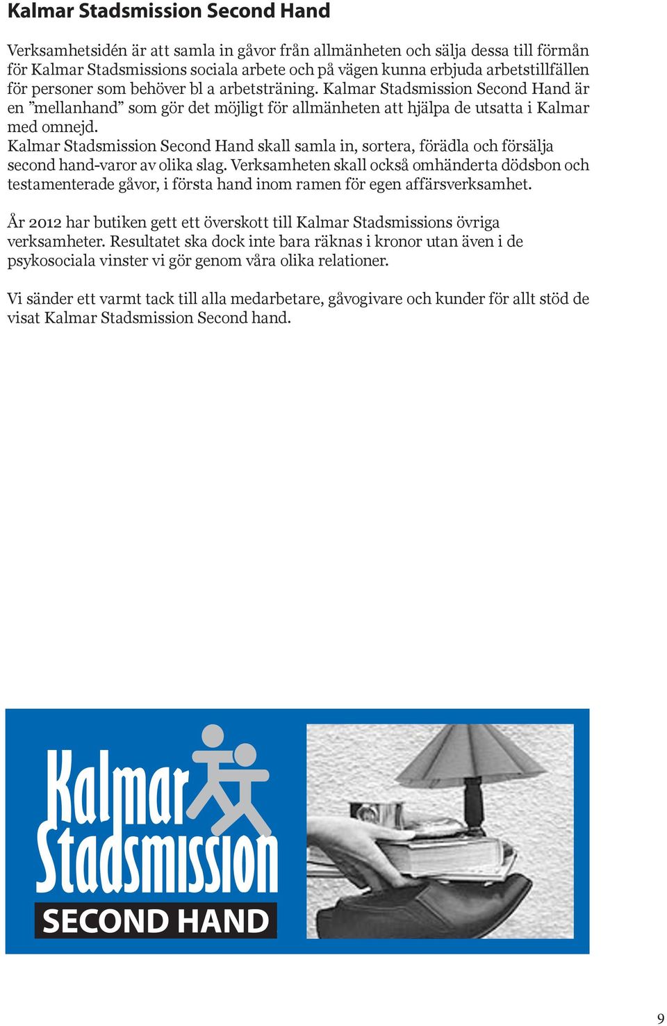 Kalmar Stadsmission Second Hand skall samla in, sortera, förädla och försälja second hand-varor av olika slag.