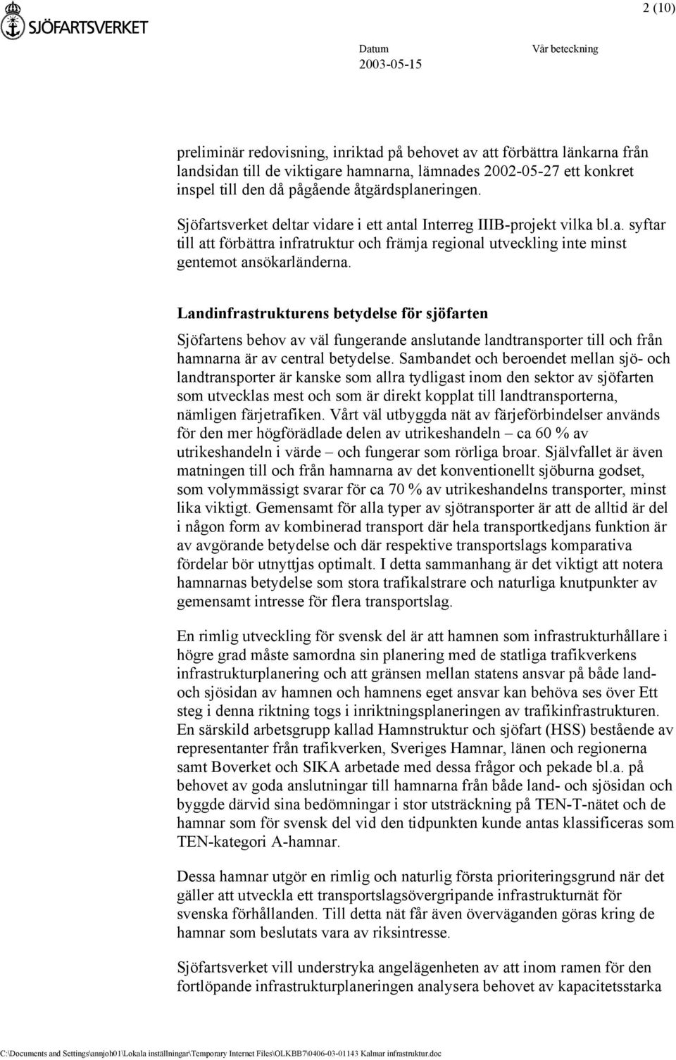 Landinfrastrukturens betydelse för sjöfarten Sjöfartens behov av väl fungerande anslutande landtransporter till och från hamnarna är av central betydelse.