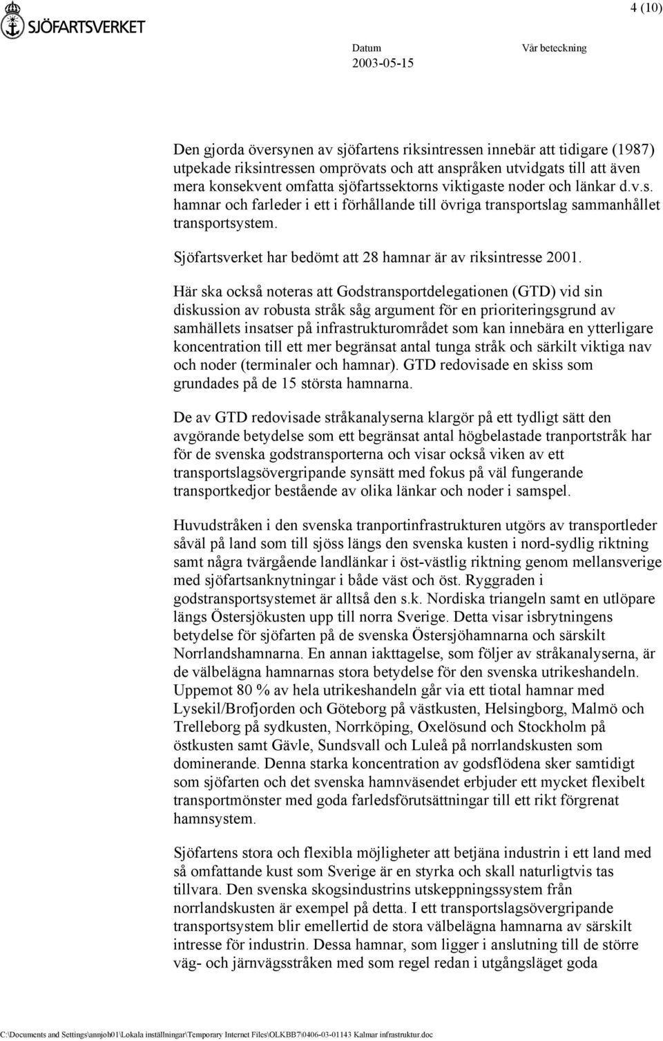 Här ska också noteras att Godstransportdelegationen (GTD) vid sin diskussion av robusta stråk såg argument för en prioriteringsgrund av samhällets insatser på infrastrukturområdet som kan innebära en