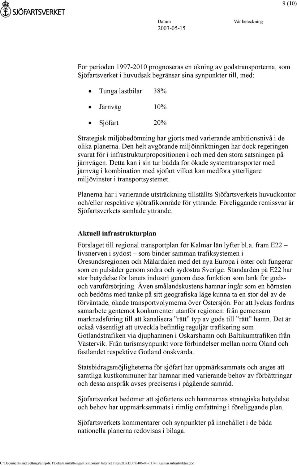 Den helt avgörande miljöinriktningen har dock regeringen svarat för i infrastrukturpropositionen i och med den stora satsningen på järnvägen.