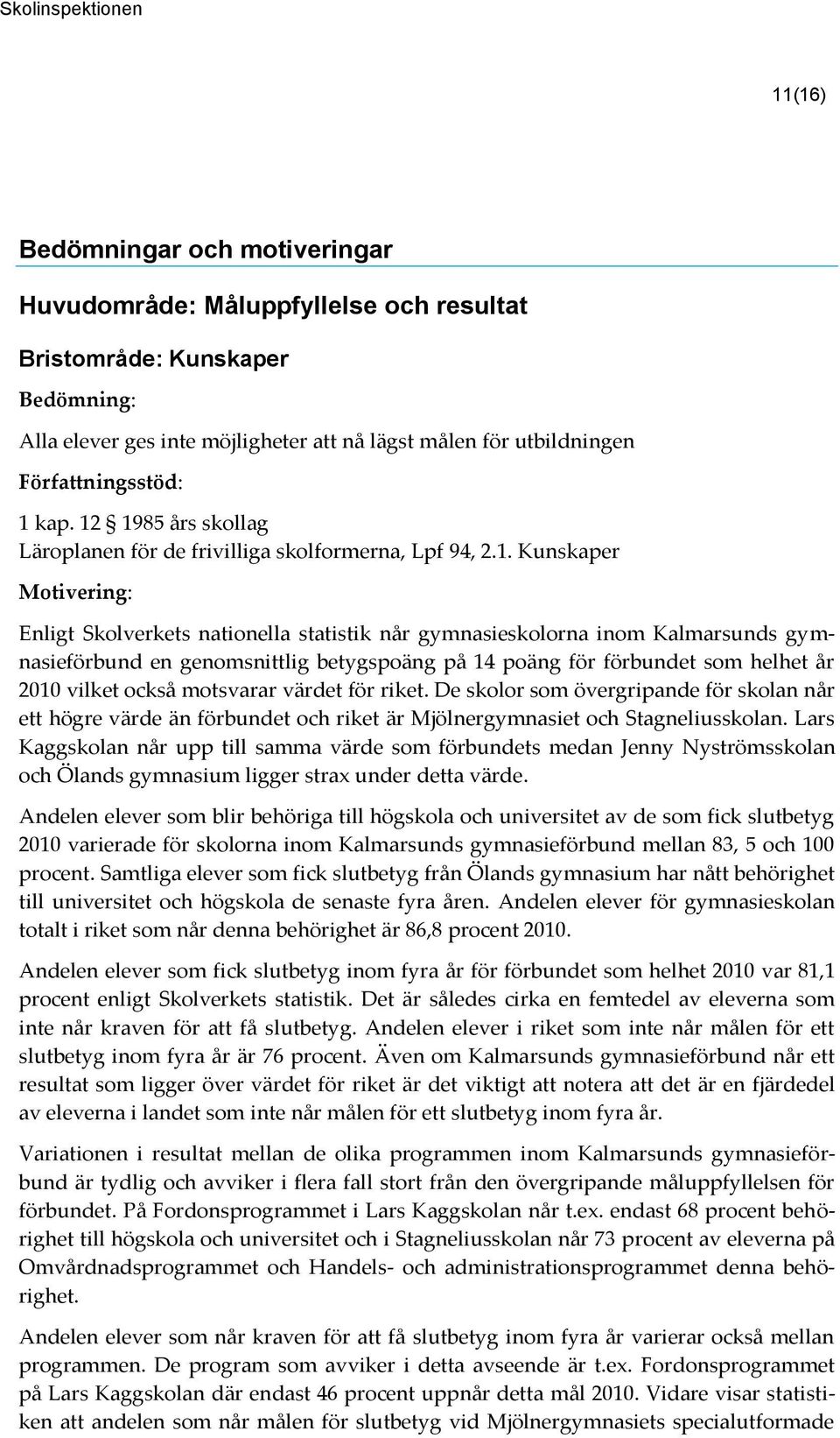 1985 års skollag Läroplanen för de frivilliga skolformerna, Lpf 94, 2.1. Kunskaper Motivering: Enligt Skolverkets nationella statistik når gymnasieskolorna inom Kalmarsunds gymnasieförbund en