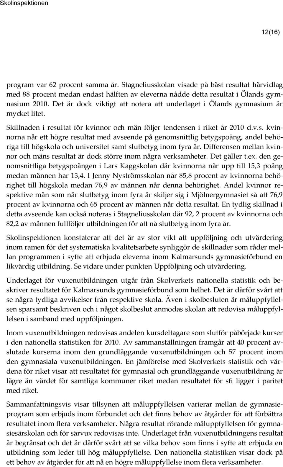 gymnasium är mycket litet. Skillnaden i resultat för kvinnor och män följer tendensen i riket år 2010 d.v.s. kvinnorna når ett högre resultat med avseende på genomsnittlig betygspoäng, andel behöriga till högskola och universitet samt slutbetyg inom fyra år.