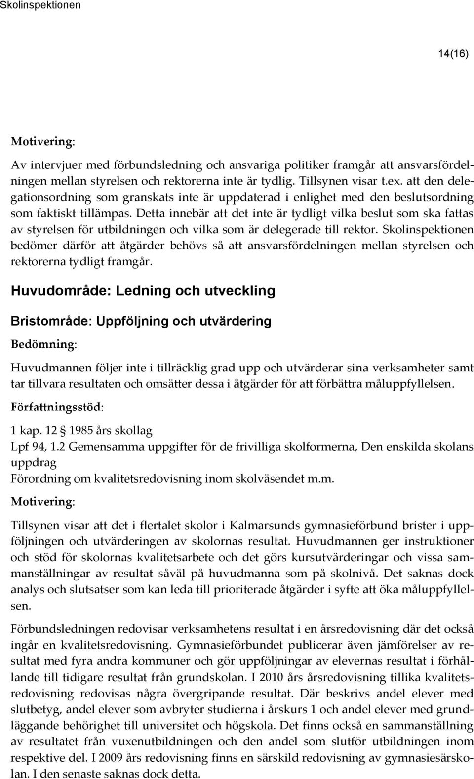 Detta innebär att det inte är tydligt vilka beslut som ska fattas av styrelsen för utbildningen och vilka som är delegerade till rektor.