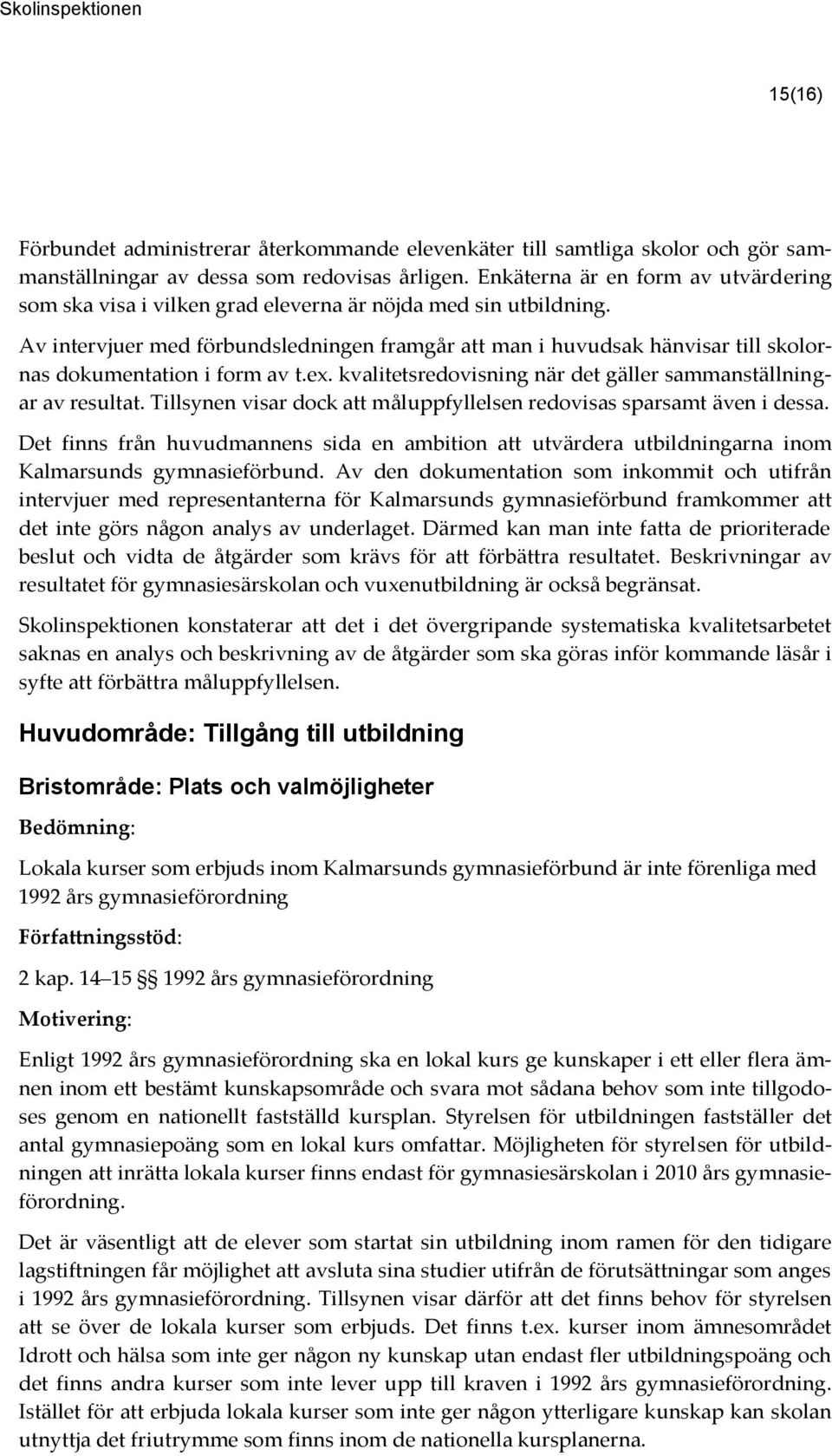 Av intervjuer med förbundsledningen framgår att man i huvudsak hänvisar till skolornas dokumentation i form av t.ex. kvalitetsredovisning när det gäller sammanställningar av resultat.