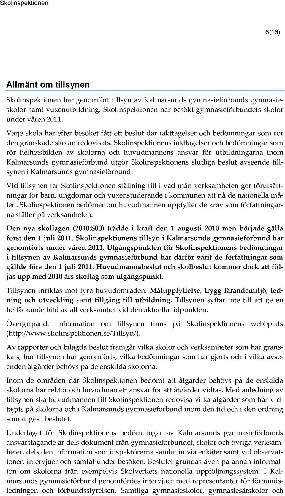 Skolinspektionens iakttagelser och bedömningar som rör helhetsbilden av skolorna och huvudmannens ansvar för utbildningarna inom Kalmarsunds gymnasieförbund utgör Skolinspektionens slutliga beslut