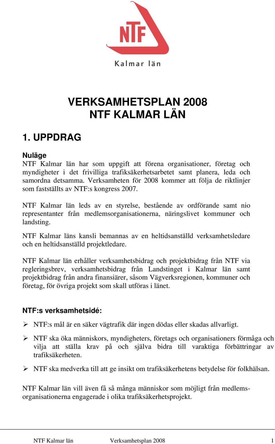 NTF Kalmar län leds av en styrelse, bestående av ordförande samt nio representanter från medlemsorganisationerna, näringslivet kommuner och landsting.