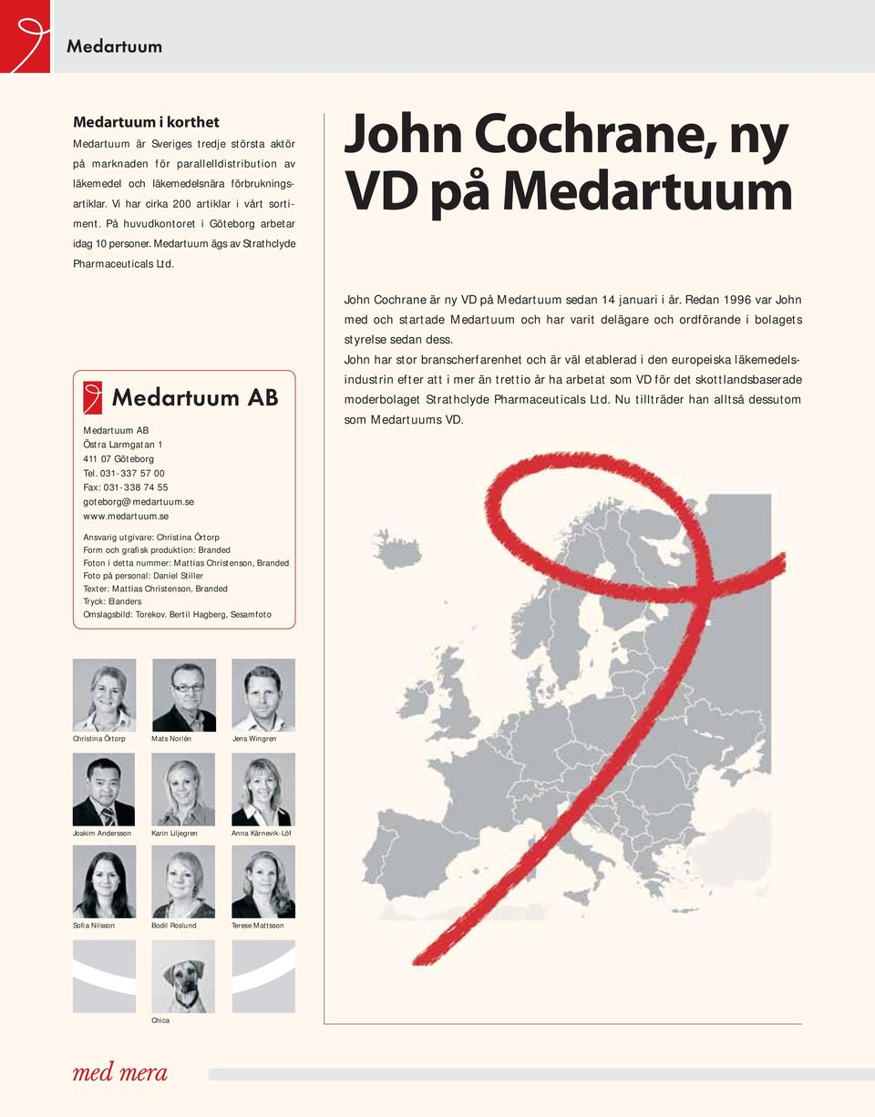 031-337 57 00 Fax: 031-338 74 55 goteborg@medartuum.se www.medartuum.se John Cochrane, ny VD på Medartuum John Cochrane är ny VD på Medartuum sedan 14 januari i år.