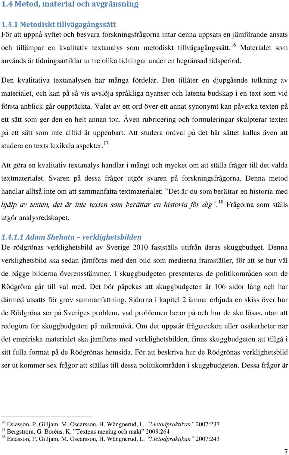 Den tillåter en djupgående tolkning av materialet, och kan på så vis avslöja språkliga nyanser och latenta budskap i en text som vid första anblick går oupptäckta.