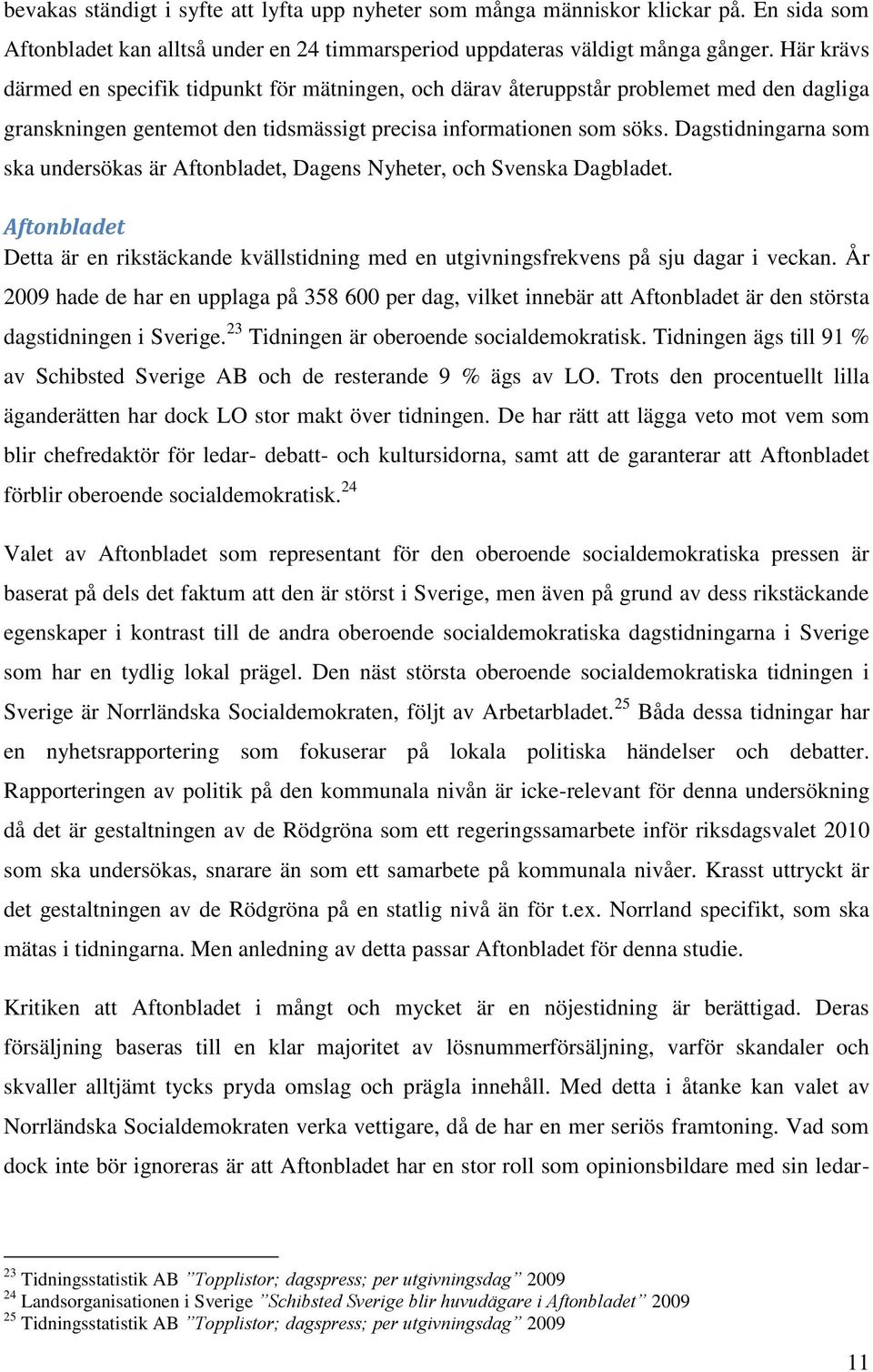 Dagstidningarna som ska undersökas är Aftonbladet, Dagens Nyheter, och Svenska Dagbladet. Aftonbladet Detta är en rikstäckande kvällstidning med en utgivningsfrekvens på sju dagar i veckan.