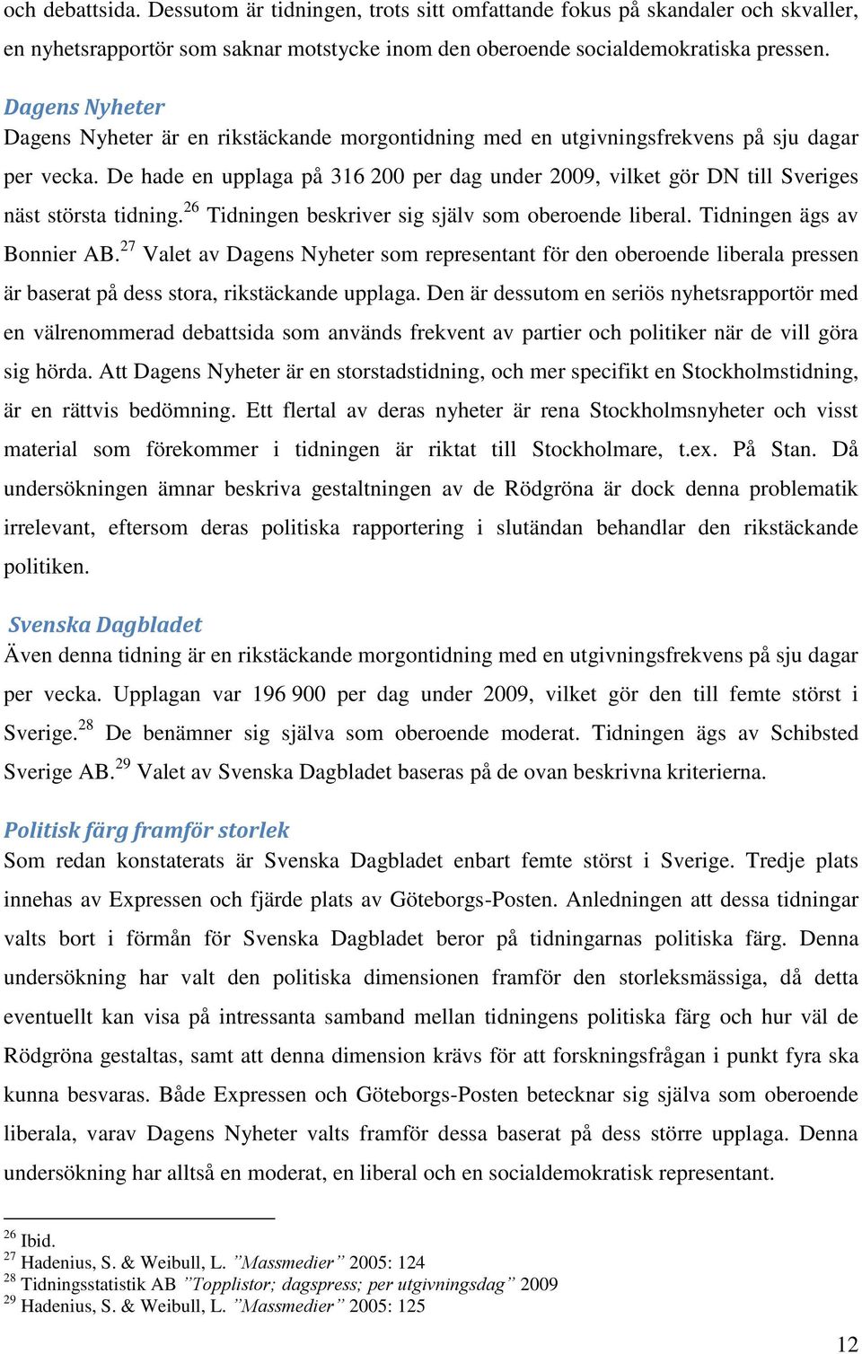 De hade en upplaga på 316 200 per dag under 2009, vilket gör DN till Sveriges näst största tidning. 26 Tidningen beskriver sig själv som oberoende liberal. Tidningen ägs av Bonnier AB.