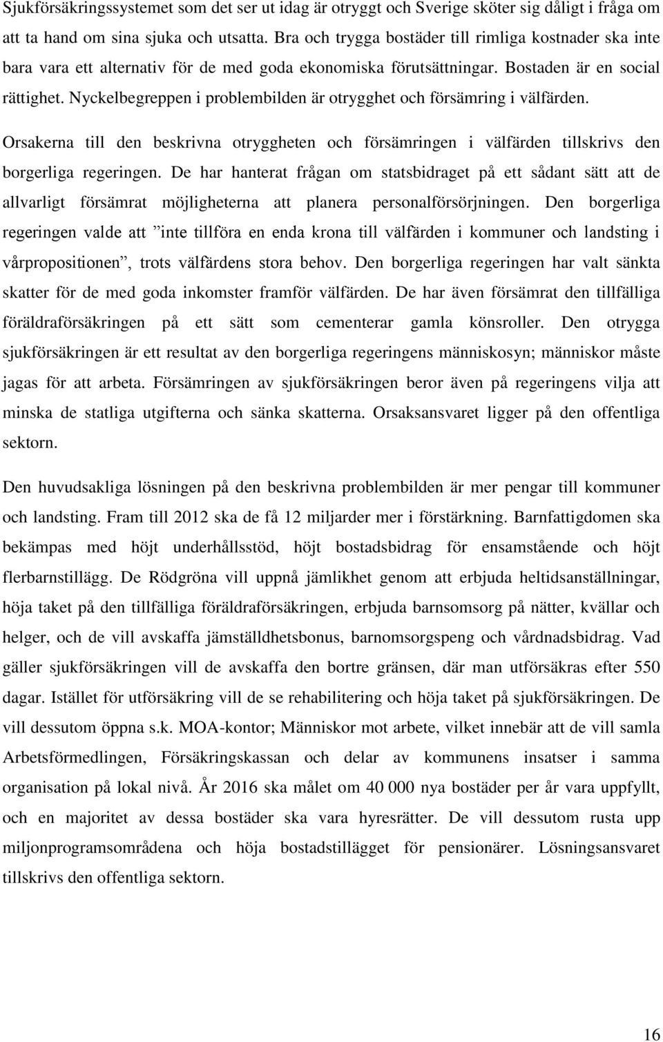 Nyckelbegreppen i problembilden är otrygghet och försämring i välfärden. Orsakerna till den beskrivna otryggheten och försämringen i välfärden tillskrivs den borgerliga regeringen.