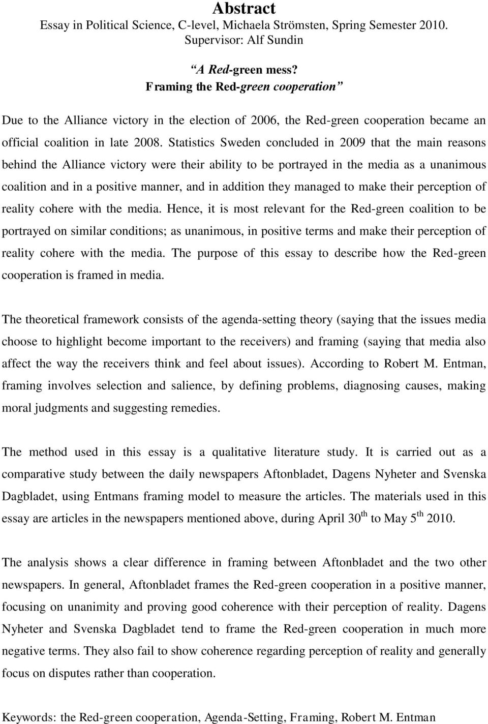 Statistics Sweden concluded in 2009 that the main reasons behind the Alliance victory were their ability to be portrayed in the media as a unanimous coalition and in a positive manner, and in