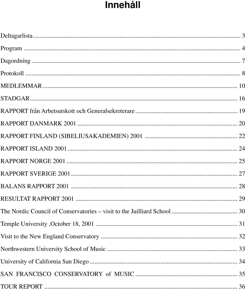 .. 27 BALANS RAPPORT 2001... 28 RESULTAT RAPPORT 2001... 29 The Nordic Council of Conservatories visit to the Juilliard School... 30 Temple University,October 18, 2001.