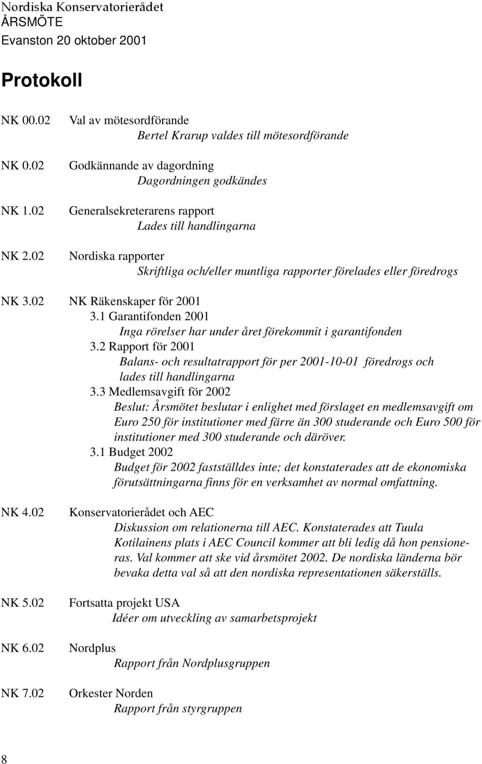 och/eller muntliga rapporter förelades eller föredrogs NK 3.02 NK Räkenskaper för 2001 3.1 Garantifonden 2001 Inga rörelser har under året förekommit i garantifonden 3.