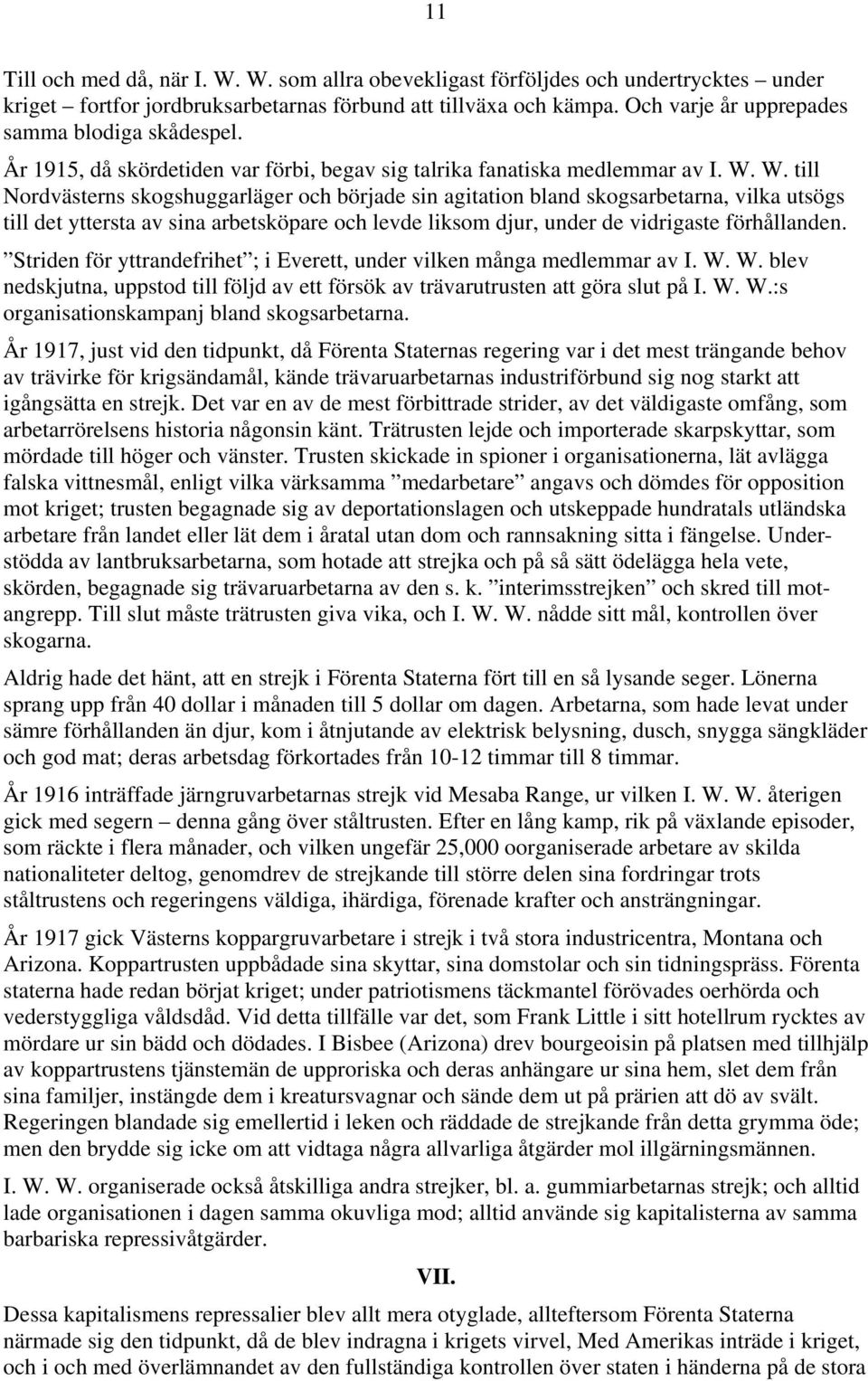 W. till Nordvästerns skogshuggarläger och började sin agitation bland skogsarbetarna, vilka utsögs till det yttersta av sina arbetsköpare och levde liksom djur, under de vidrigaste förhållanden.