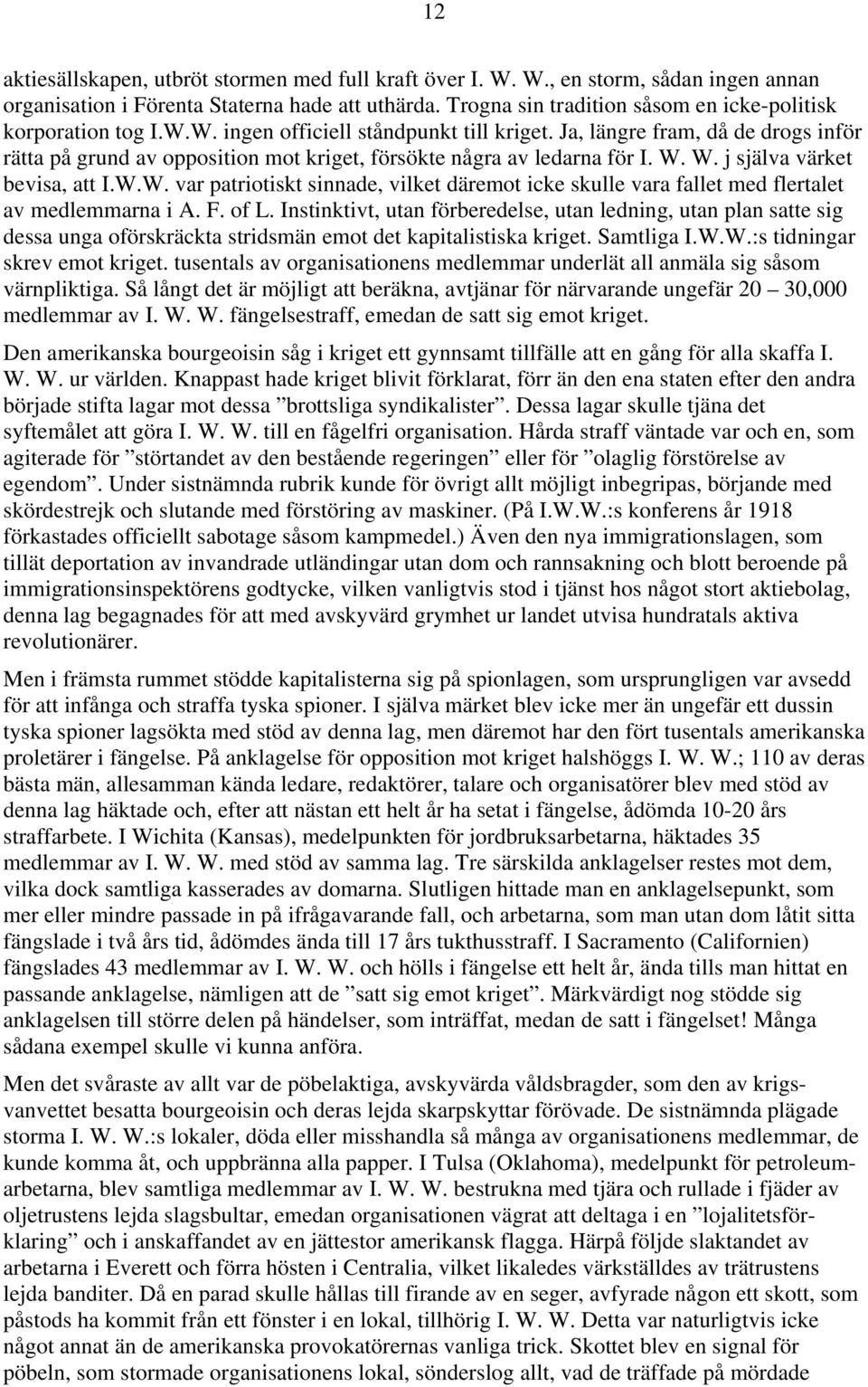 Ja, längre fram, då de drogs inför rätta på grund av opposition mot kriget, försökte några av ledarna för I. W.