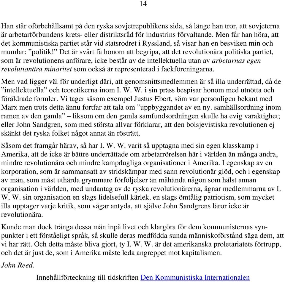 Det är svårt få honom att begripa, att det revolutionära politiska partiet, som är revolutionens anförare, icke består av de intellektuella utan av arbetarnas egen revolutionära minoritet som också