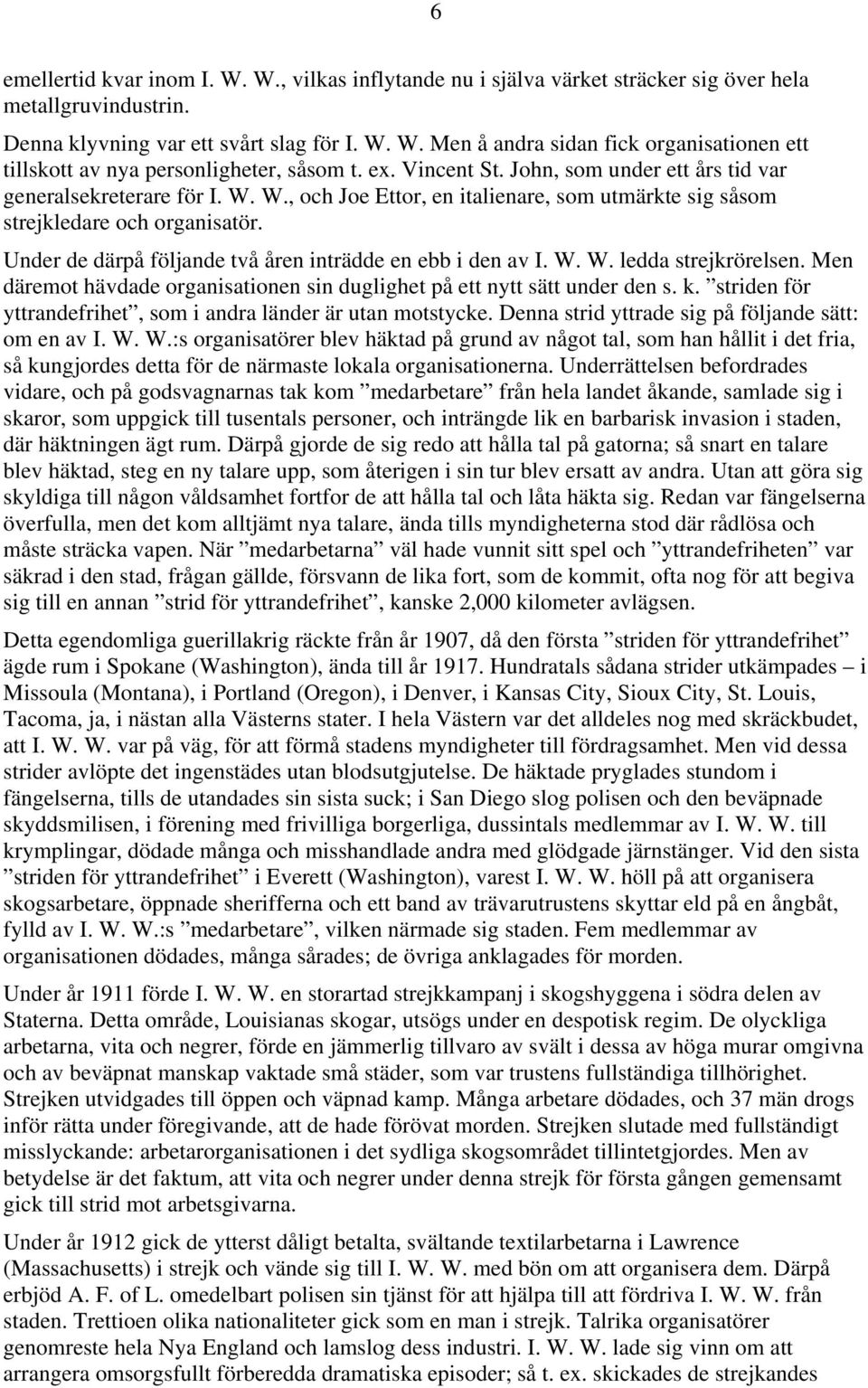 Under de därpå följande två åren inträdde en ebb i den av I. W. W. ledda strejkrörelsen. Men däremot hävdade organisationen sin duglighet på ett nytt sätt under den s. k.