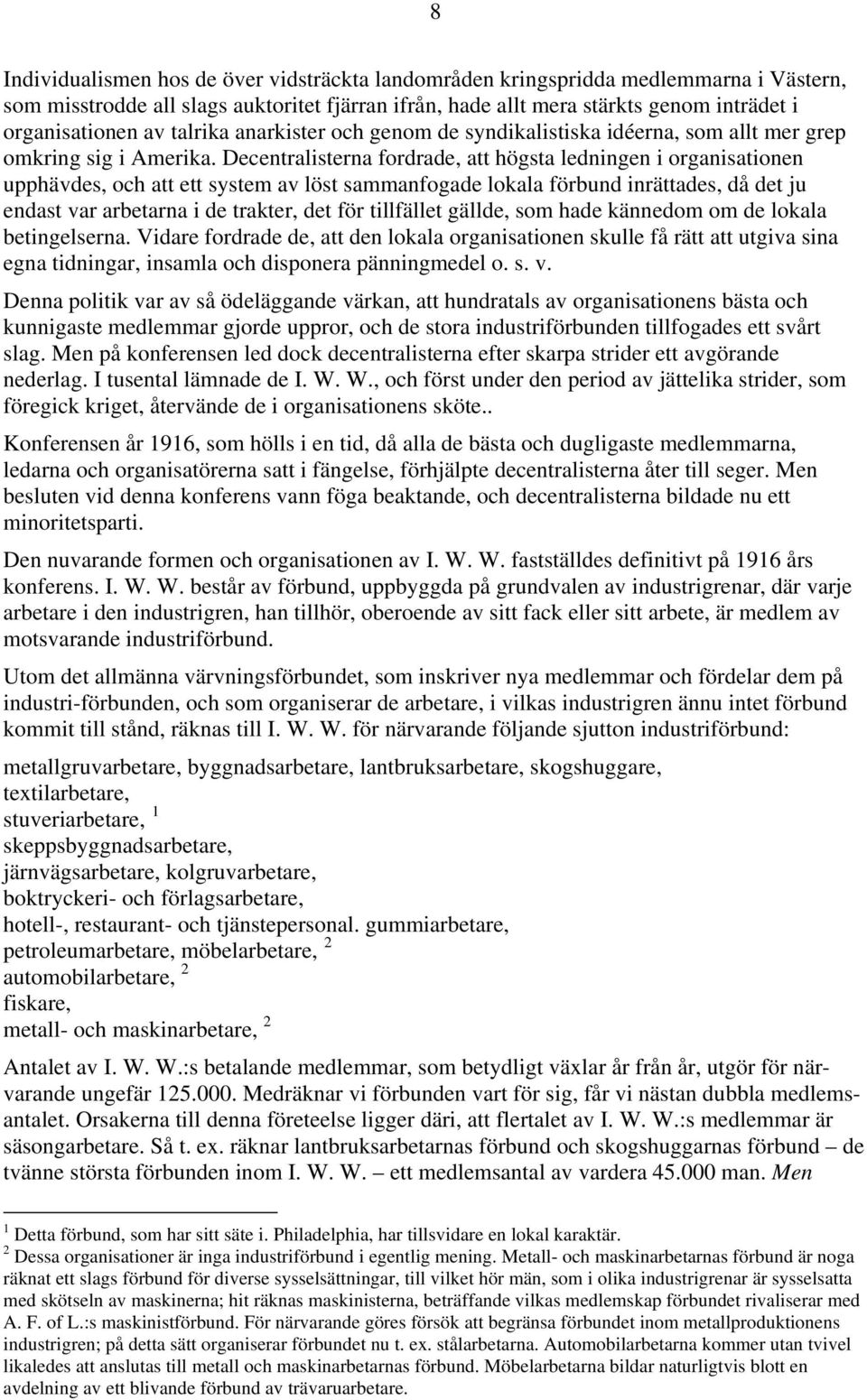 Decentralisterna fordrade, att högsta ledningen i organisationen upphävdes, och att ett system av löst sammanfogade lokala förbund inrättades, då det ju endast var arbetarna i de trakter, det för