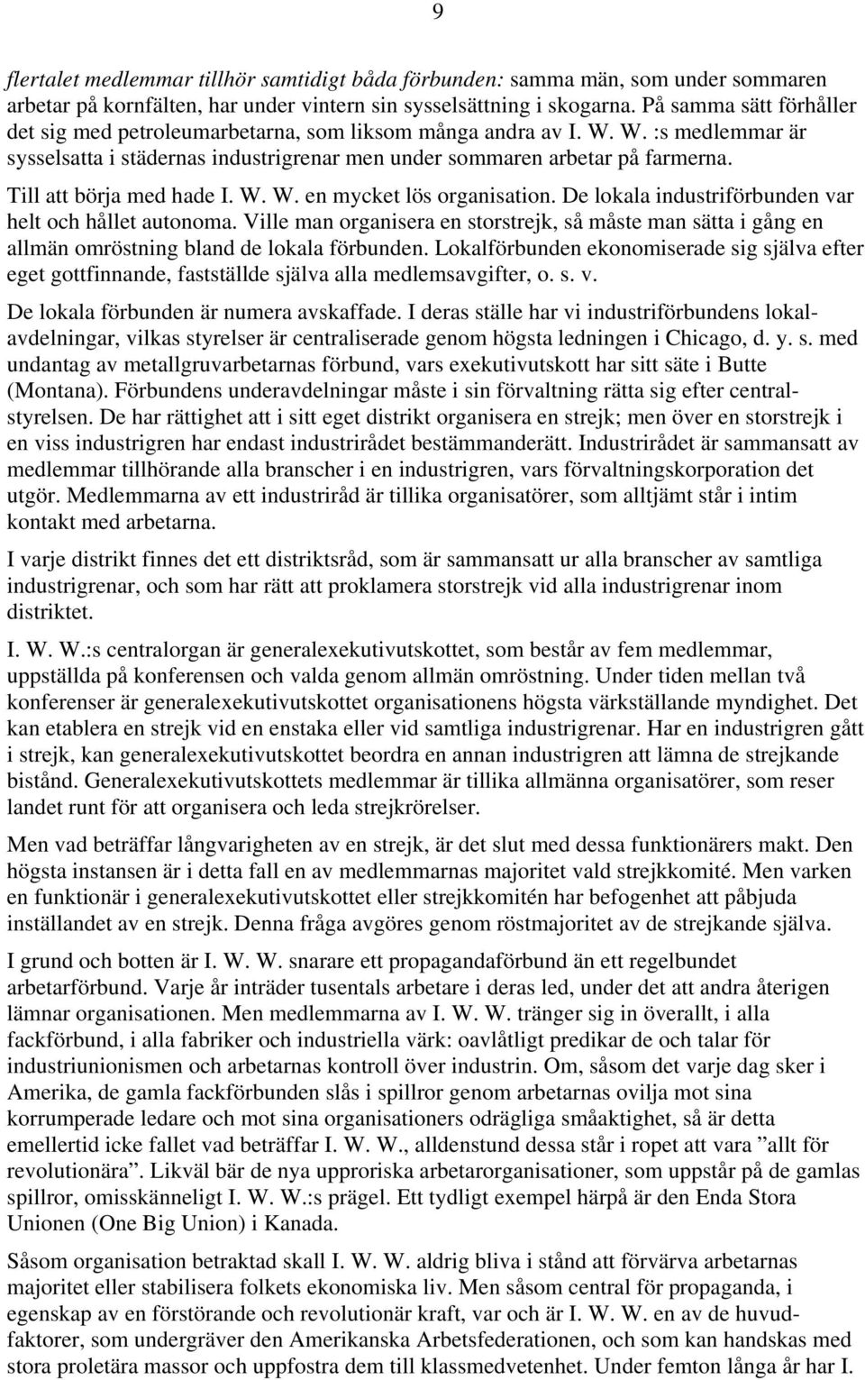 Till att börja med hade I. W. W. en mycket lös organisation. De lokala industriförbunden var helt och hållet autonoma.