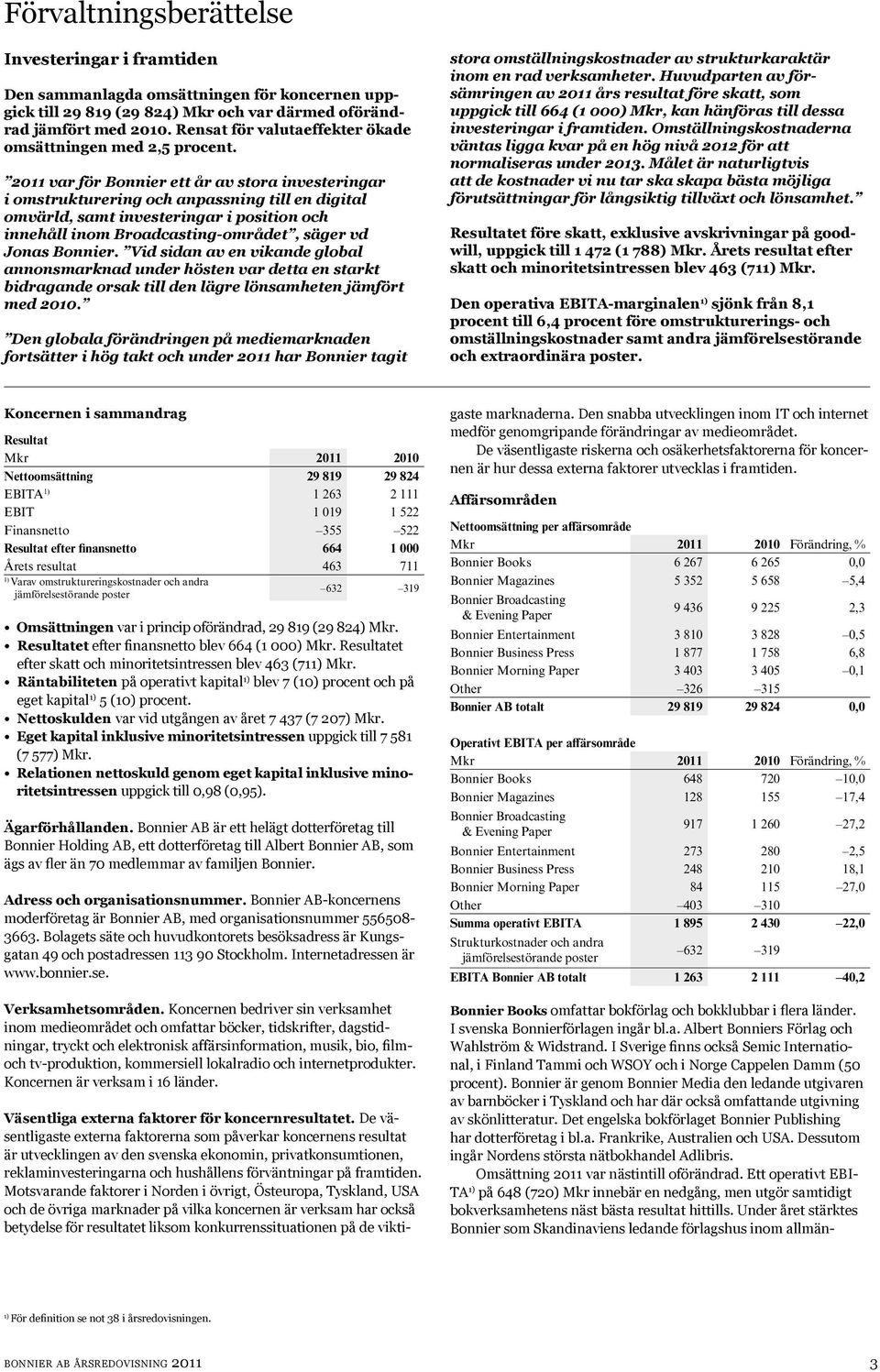 2011 var för Bonnier ett år av stora investeringar i omstrukturering och anpassning till en digital omvärld, samt investeringar i position och innehåll inom Broadcasting-området, säger vd Jonas