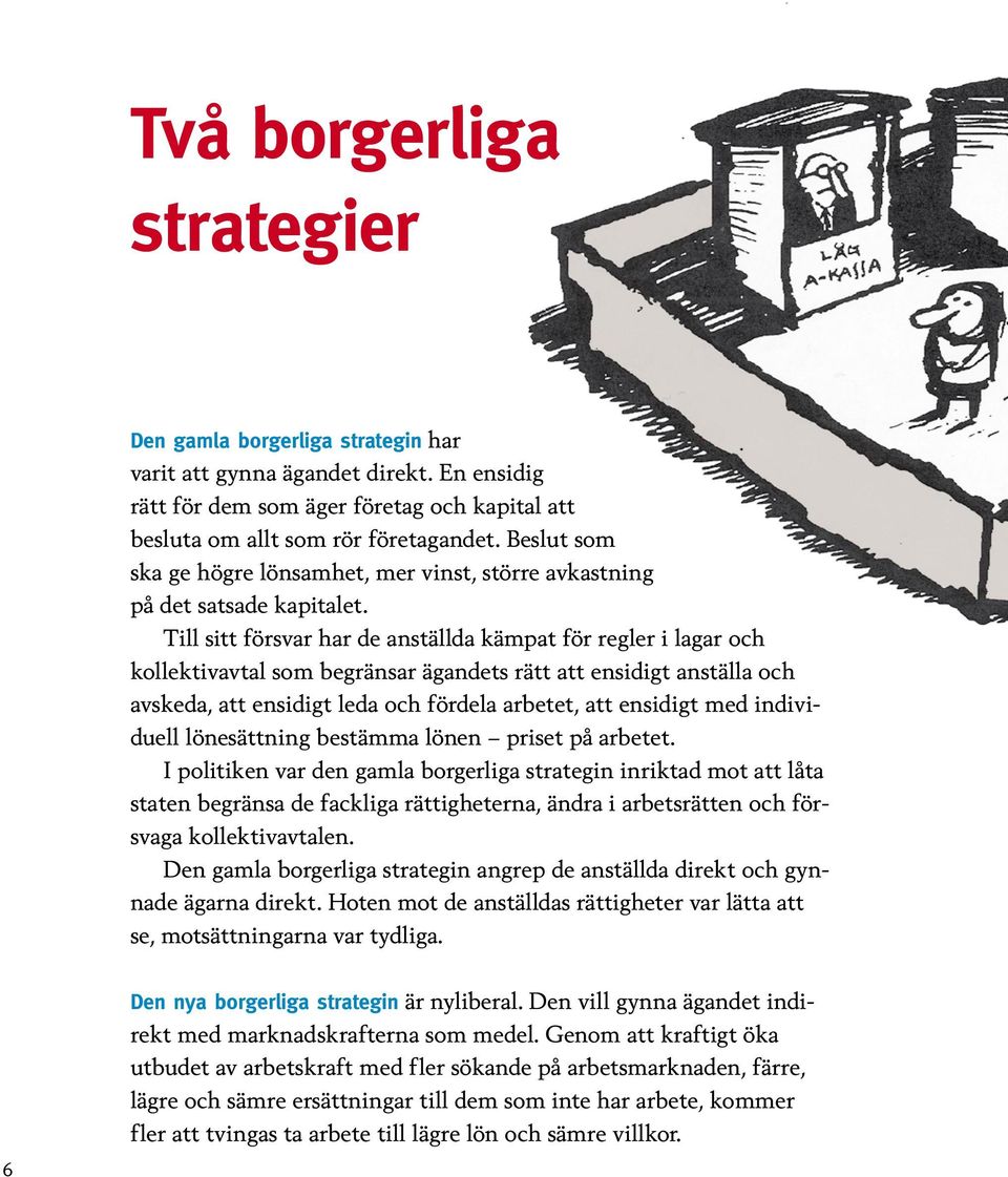 Till sitt försvar har de anställda kämpat för regler i lagar och kollektivavtal som begränsar ägandets rätt att ensidigt anställa och avskeda, att ensidigt leda och fördela arbetet, att ensidigt med