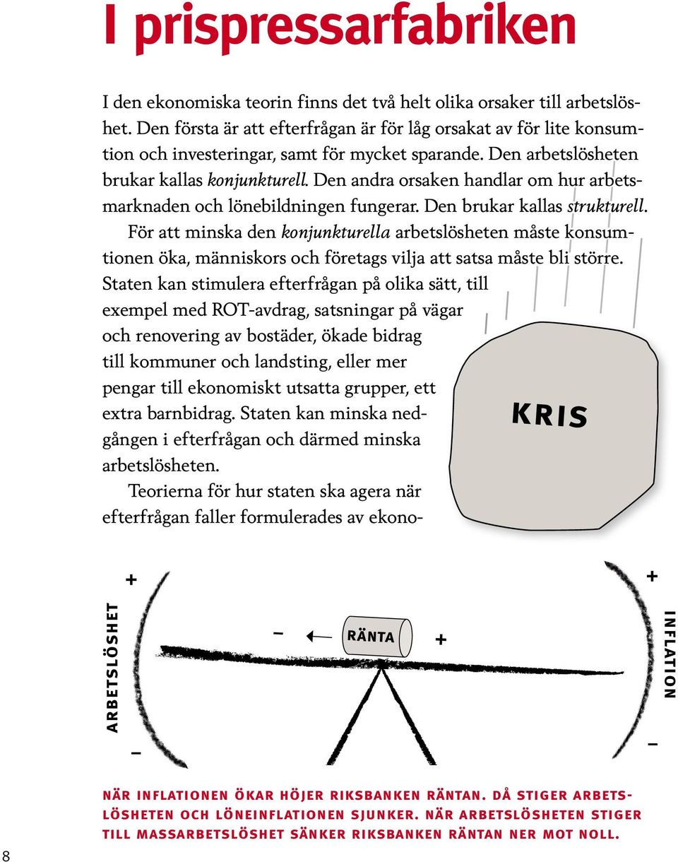 Den andra orsaken handlar om hur arbetsmarknaden och lönebildningen fungerar. Den brukar kallas strukturell.