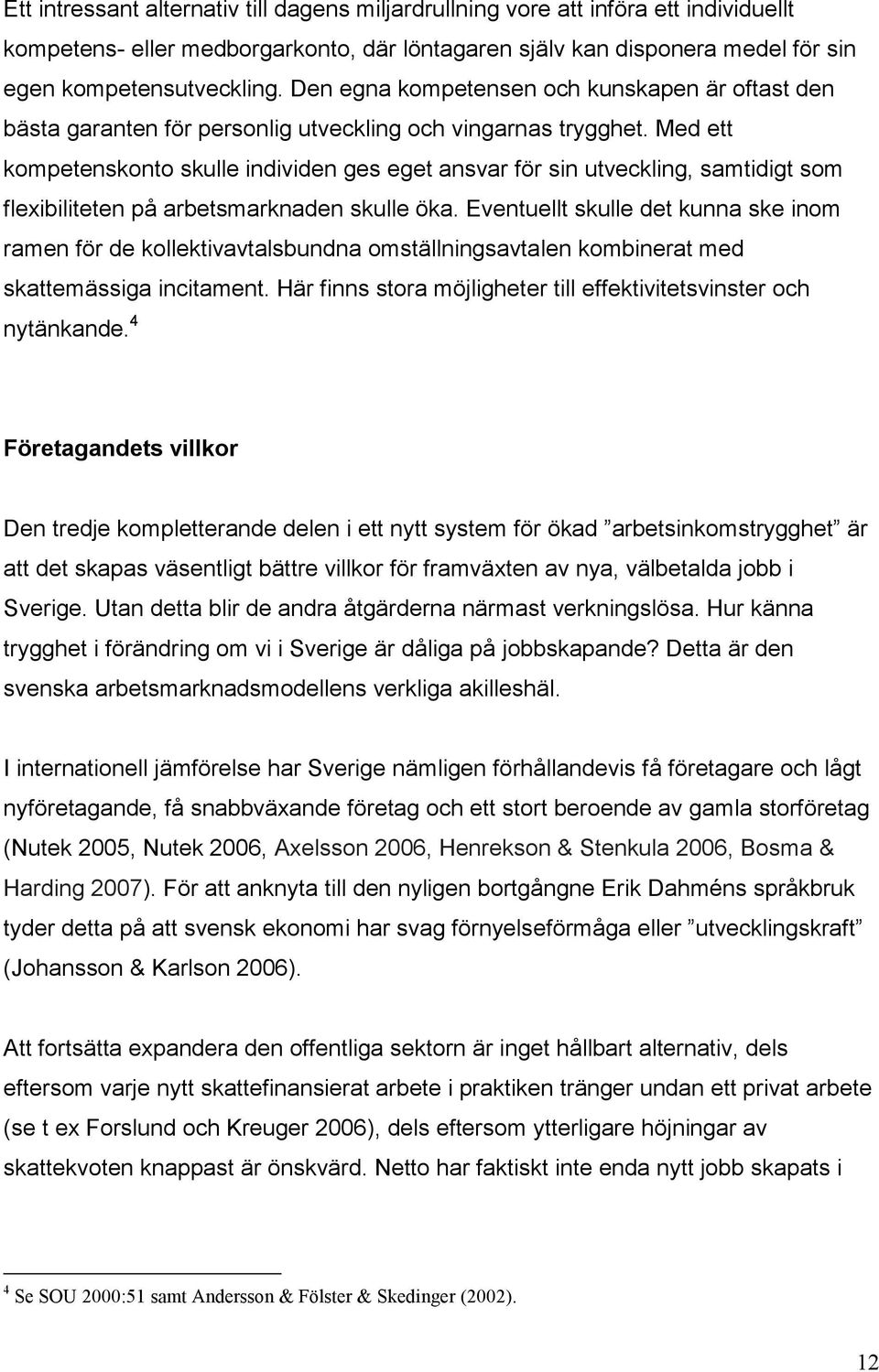 Med ett kompetenskonto skulle individen ges eget ansvar för sin utveckling, samtidigt som flexibiliteten på arbetsmarknaden skulle öka.