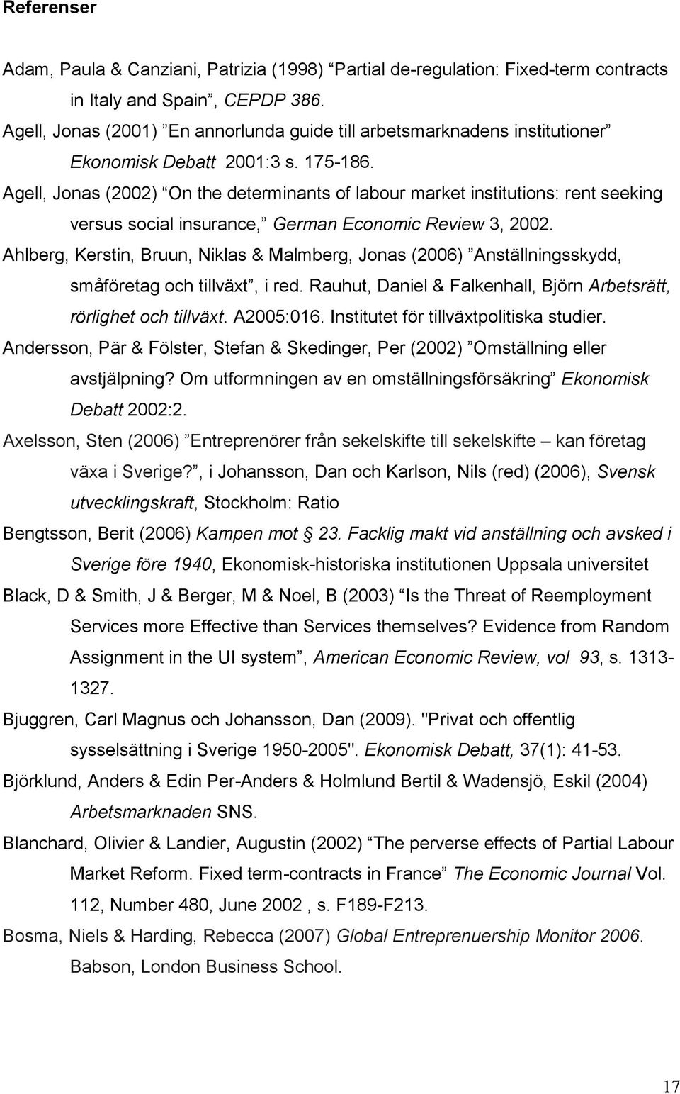 Agell, Jonas (2002) On the determinants of labour market institutions: rent seeking versus social insurance, German Economic Review 3, 2002.