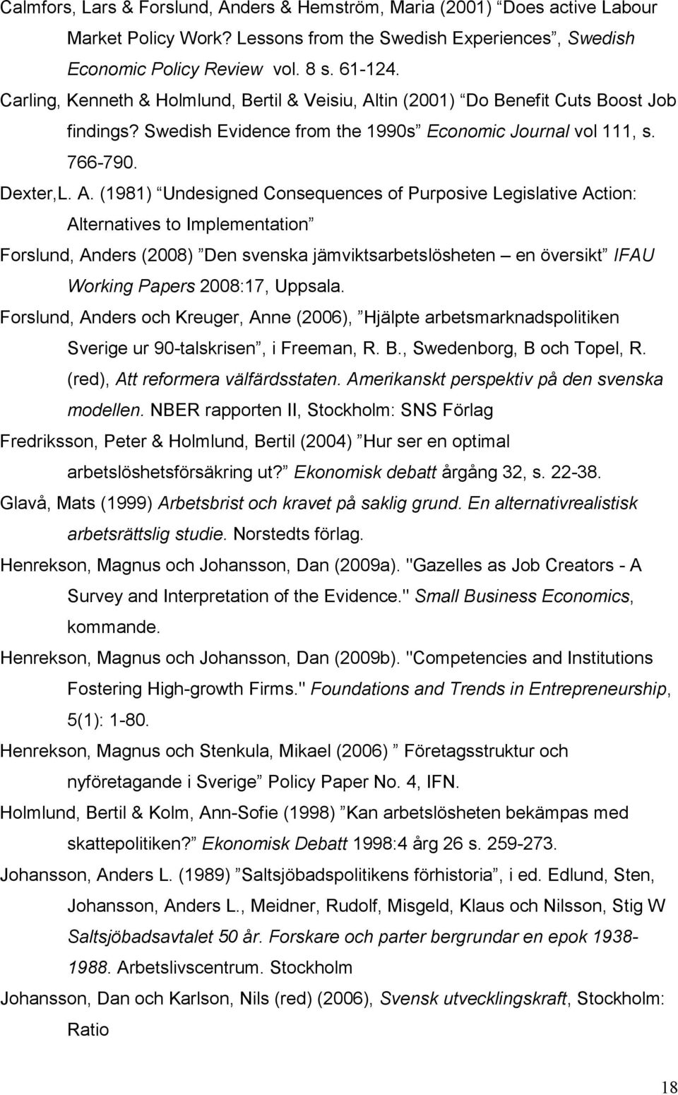 tin (2001) Do Benefit Cuts Boost Job findings? Swedish Evidence from the 1990s Economic Journal vol 111, s. 766-790. Dexter,L. A.